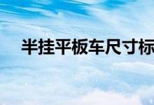 半挂平板车尺寸标准（平板车尺寸标准）