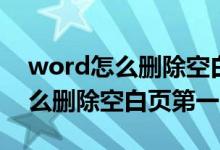 word怎么删除空白页第一页内容（word怎么删除空白页第一页）