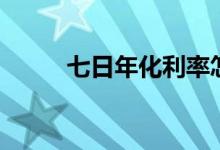七日年化利率怎么算（七日年化）