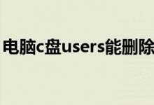 电脑c盘users能删除吗（c盘users可以删除）