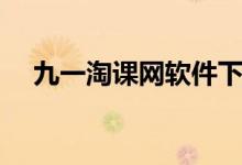 九一淘课网软件下载（九一淘课网登录）