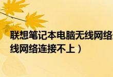 联想笔记本电脑无线网络连接不上wifi（联想笔记本电脑无线网络连接不上）