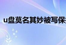 u盘莫名其妙被写保护（磁盘保护怎么解除）
