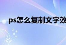 ps怎么复制文字效果（ps怎么复制文字）