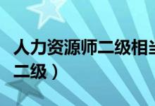 人力资源师二级相当于什么职称（人力资源师二级）