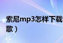 索尼mp3怎样下载音乐（sonymp3怎么下载歌）
