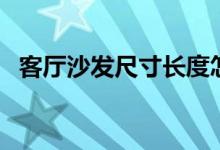 客厅沙发尺寸长度怎么选（客厅沙发尺寸）