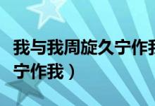 我与我周旋久宁作我是啥意思（我与我周旋久宁作我）