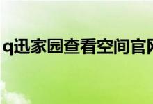 q迅家园查看空间官网（q讯家园看加密空间）