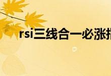 rsi三线合一必涨指标（rsi是什么意思）