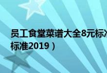 员工食堂菜谱大全8元标准2019版（员工食堂菜谱大全8元标准2019）
