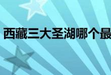 西藏三大圣湖哪个最值得去（西藏三大圣湖）
