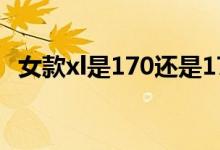 女款xl是170还是175（xl是170还是175）