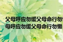父母呼应勿缓父母命行勿懒父母教须敬听父母责须顺承(父母呼应勿缓父母命行勿懒)