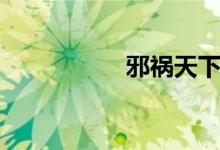 邪祸天下（邪惑天下）