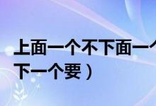 上面一个不下面一个要叫什么字（上面一个不下一个要）