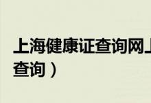 上海健康证查询网上查询（健康证电子版网上查询）