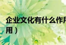 企业文化有什么作用案例（企业文化有什么作用）