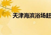 天津海滨浴场赶海（天津海滨浴场）