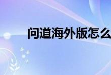 问道海外版怎么赚钱（问道海外版）