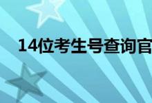 14位考生号查询官网（14位考生号查询）