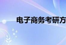 电子商务考研方向（电子商务考研）