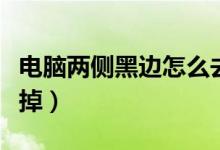 电脑两侧黑边怎么去掉（电脑两边黑边怎么去掉）