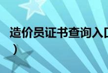 造价员证书查询入口已关闭（造价员证书查询）