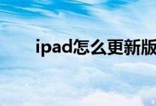 ipad怎么更新版本（ipad怎么更新）