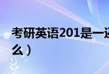 考研英语201是一还是二（考研英语201是什么）