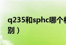 q235和sphc哪个材质好（spcc和q235的区别）