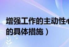 增强工作的主动性心得体会（增强工作主动性的具体措施）