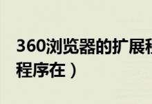 360浏览器的扩展程序（360安全浏览器扩展程序在）