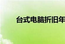 台式电脑折旧年限（电脑折旧年限）