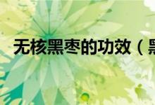 无核黑枣的功效（黑枣和红枣的功效区别）