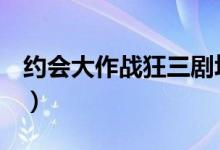 约会大作战狂三剧场（约会大作战狂三h大全）