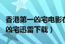 香港第一凶宅电影在线国语百度云（香港第一凶宅迅雷下载）
