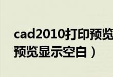 cad2010打印预览是空白（CAD为什么打印预览显示空白）