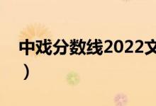 中戏分数线2022文化课多少分（中戏分数线）