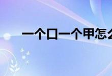一个口一个甲怎么念（一个口一个甲）