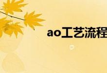 ao工艺流程（ao工艺原理）