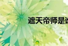 遮天帝师是谁（遮天之帝师）