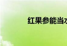 红果参能当水果吃吗(红果)