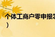 个体工商户零申报怎么报税（零申报怎么报税）