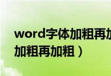 word字体加粗再加粗怎么操作（word字体加粗再加粗）
