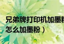 兄弟牌打印机加墨粉步骤图解（兄弟牌打印机怎么加墨粉）