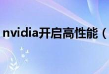 nvidia开启高性能（nvidia显卡设置高性能）