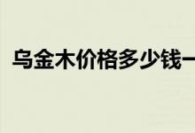 乌金木价格多少钱一方2020（乌金木价格）