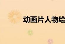 动画片人物绘画（动画片人物）
