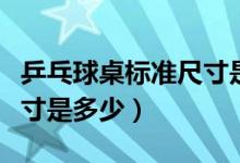 乒乓球桌标准尺寸是多少的（乒乓球桌标准尺寸是多少）